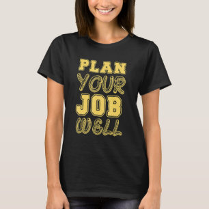 Plan Your Job Well Workplace Safety Campaign  Idea T-Shirt