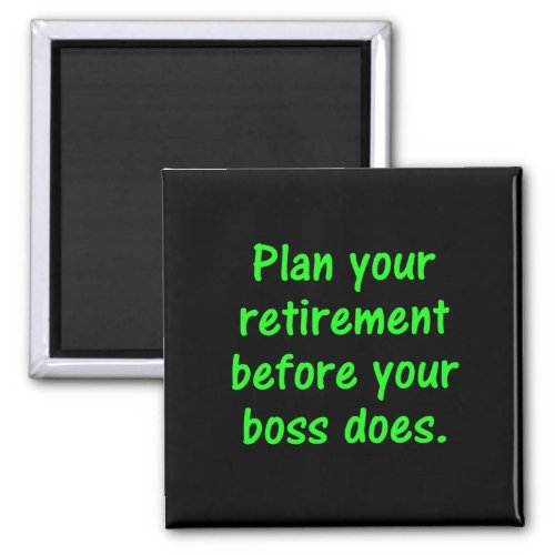 Plan your retirement before your boss 2 magnet