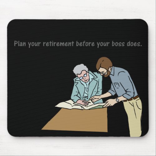 Plan your retirement before your boss mouse pad