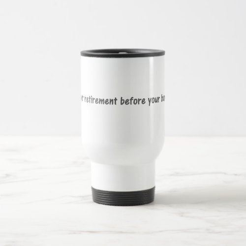 Plan your retirement before your boss travel mug