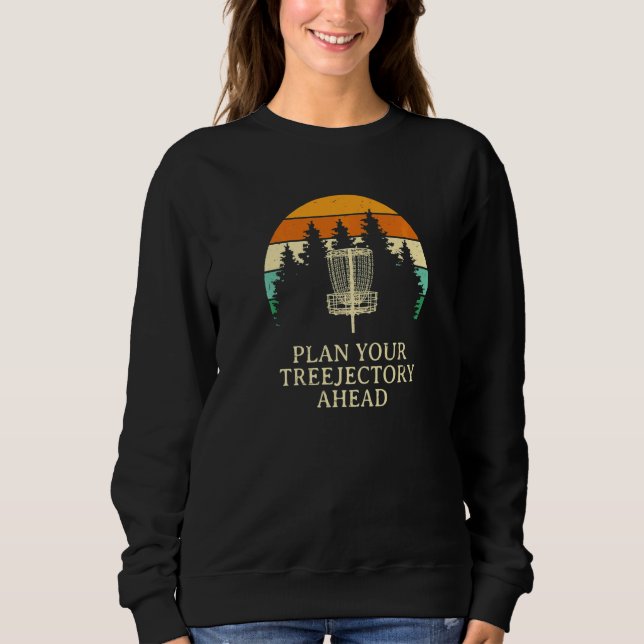 Plan Your Treejectory Ahead Disc Golf Player Golfe Sweatshirt (Front)