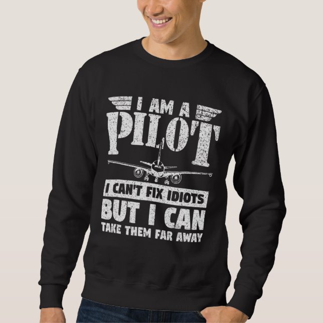 Plane Pilot Airplane I Am A Pilot I Can't Fix Idio Sweatshirt (Front)
