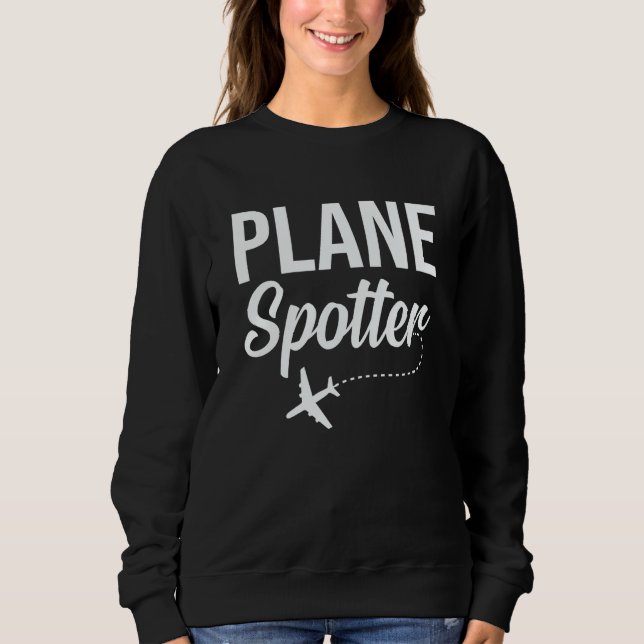 Plane Spotter Pilot Airplane Plane Aviation  10 Sweatshirt (Front)
