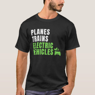 Planes Trains & E Cars EV Owner Drive EVs  Electri T-Shirt
