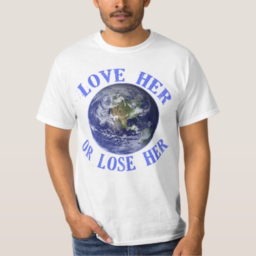 Planet Earth Love Her or Lose Her T shirts Totes T_Shirt
