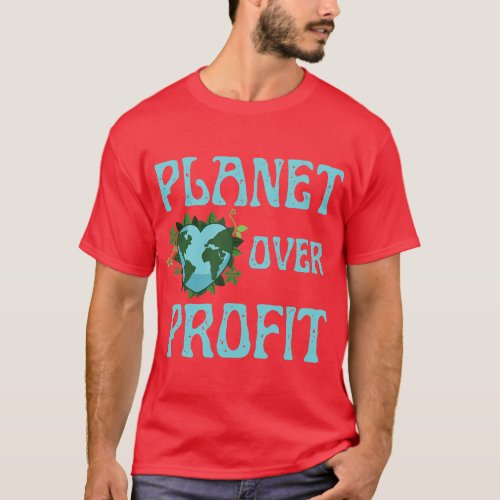 Planet Over Profit Climate Change Earth Day Global T_Shirt