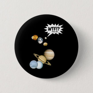 Planet Pluto WTF!? Funny Science Geek Astronomy Button
