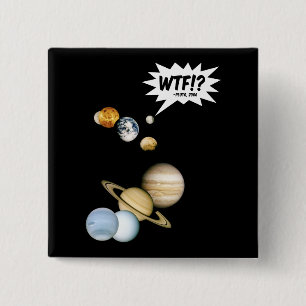 Planet Pluto WTF!? Funny Science Geek Astronomy Pinback Button