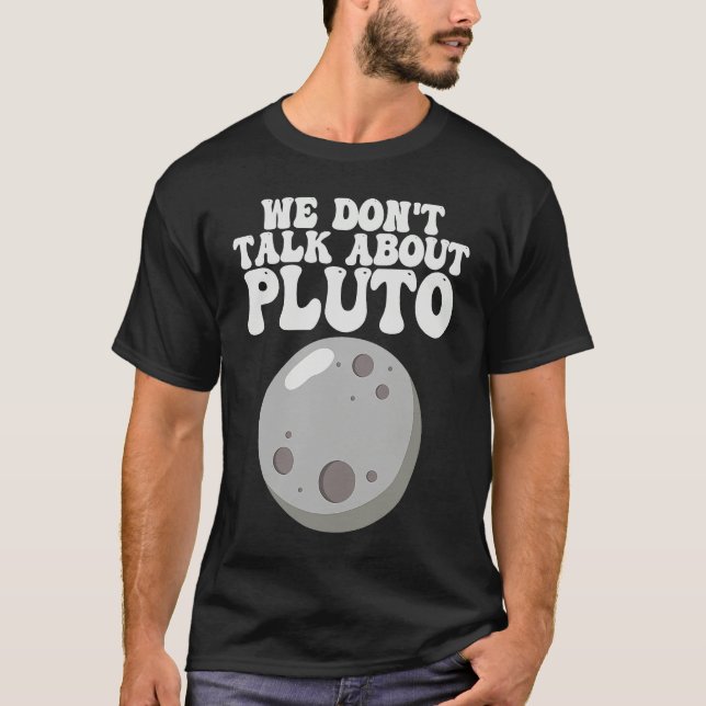 Planets  We Don't Talk About Pluto Solar System T-Shirt (Front)