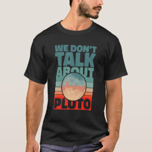 Planets We don't talk about pluto T-Shirt