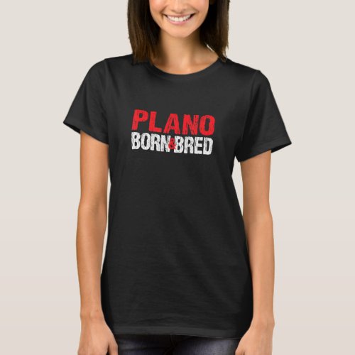 Plano Born And Bred Texas Hometown Tx Home State B T_Shirt