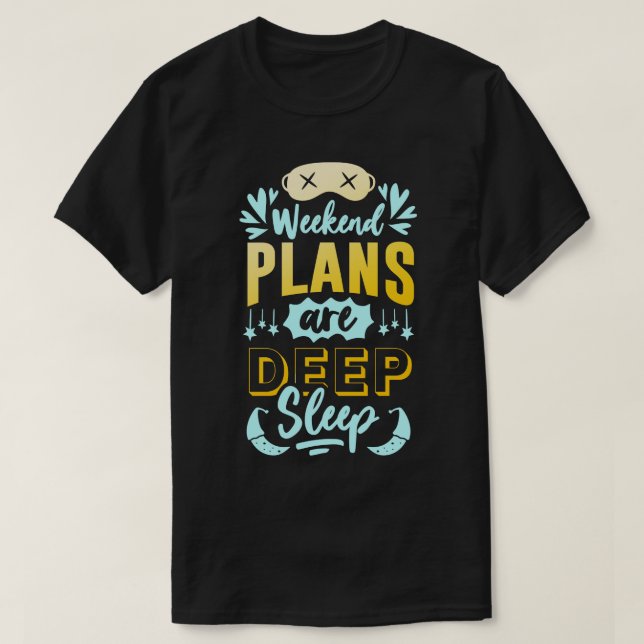 Plans for the Weekend are Deep Sleep funny Quote T-Shirt (Design Front)