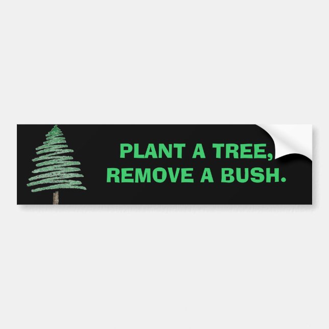 Plant a tree, remove a bush. bumper sticker (Front)