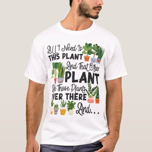 Plant All I Need Is This Plant And That Other T_Shirt