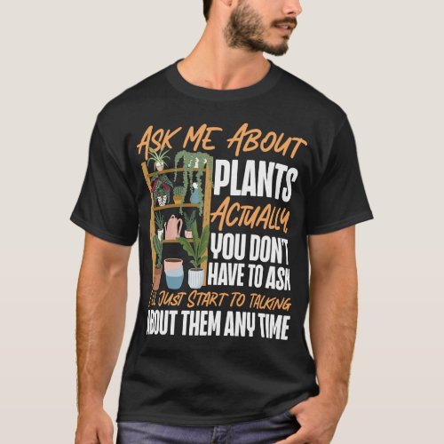 Plant Ask Me About Plants Actually You Dont Have T_Shirt