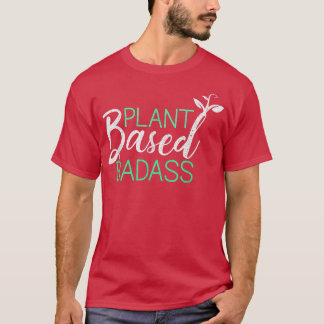 Plant Based Badass Funny Vegan Vegetarian Plant Ba T-Shirt