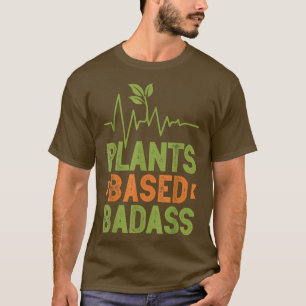 Plant Based Badass Vegetarian Go Vegan Veganism Ve T-Shirt