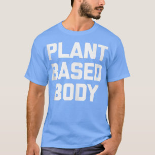 Plant Based Body  funny gym workout fitness vegan  T-Shirt