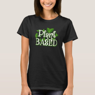 Plant Based Vegan Vegetarian And Clean Eating T-Shirt