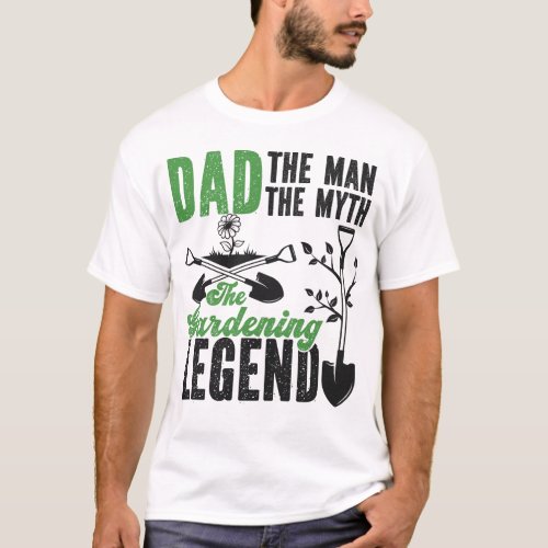 Plant Dad The Man The Myth The Gardening Legend T_Shirt