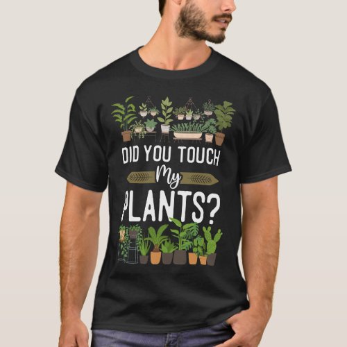 Plant Did You Touch My Plants T_Shirt