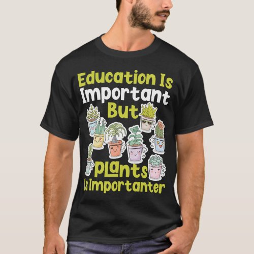 Plant Education Is Important But Plants Are T_Shirt