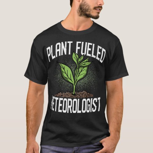 Plant Fueled Meteorologist Funny Plant Lover Storm T_Shirt