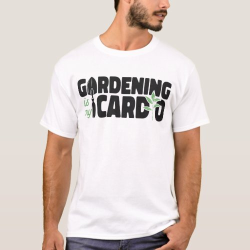 Plant Gardening Is My Cardio T_Shirt