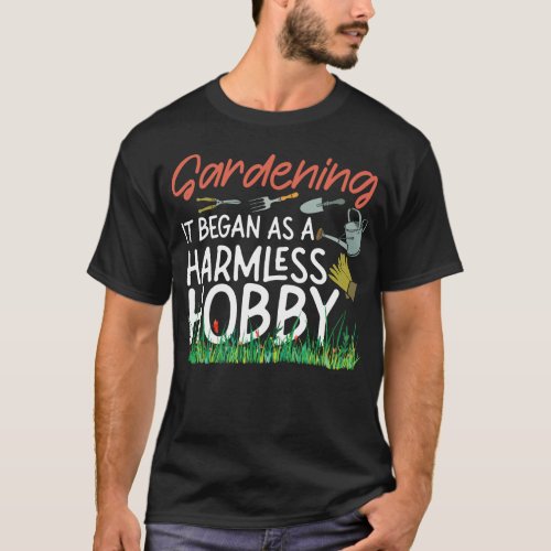 Plant Gardening It Began As A Harmless Hobby T_Shirt