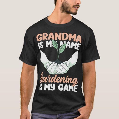 Plant Grandma Is My Name Gardening Is My Game T_Shirt