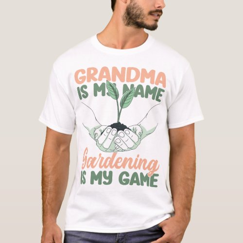 Plant Grandma Is My Name Gardening Is My Game T_Shirt