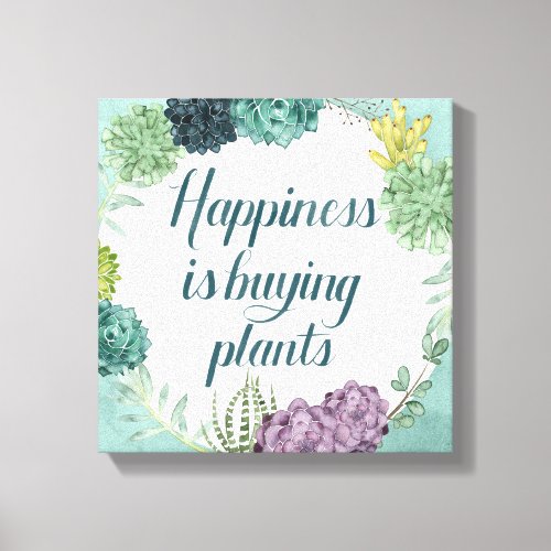 Plant Happiness  Happines is Buying Plants Canvas Print