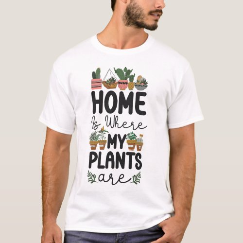 Plant Home Is Where My Plants Are T_Shirt