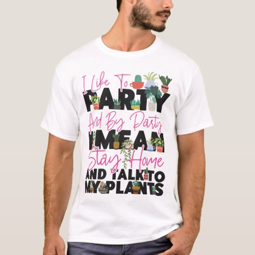 Plant I Like To Party And By Party I Mean Stay T_Shirt