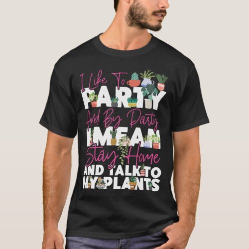 Plant I Like To Party And By Party I Mean Stay T_Shirt