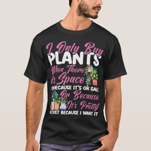 Plant I Only Buy Plants When There Is Space Or T_Shirt