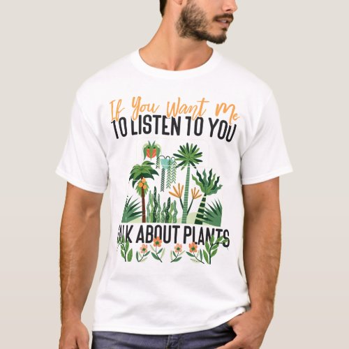 Plant If You Want Me To Listen To You Talk About T_Shirt