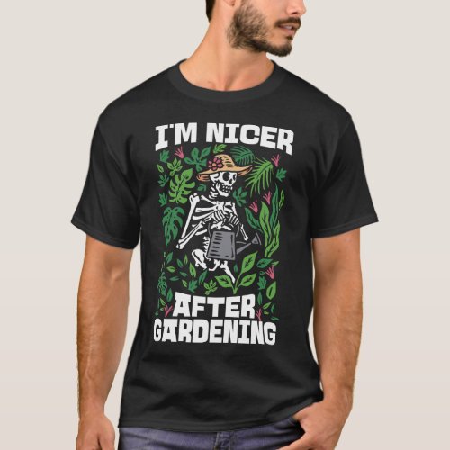 Plant Im Nicer After Gardening Skeleton T_Shirt