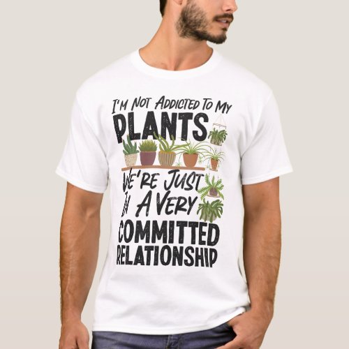 Plant Im Not Addicted To My Plants Were Just In T_Shirt