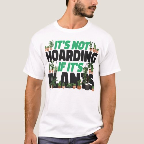 Plant Its Not Hoarding If Its Plants T_Shirt