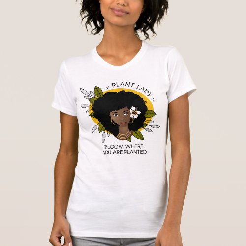 Plant Lady Bloom Where Youre Planted Black Woman T_Shirt