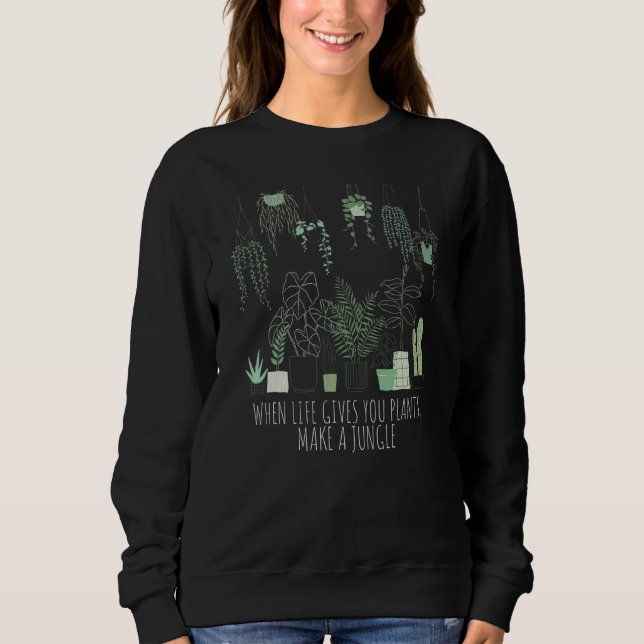 Plant Lady When Life Gives You Plants Make A Jungl Sweatshirt (Front)