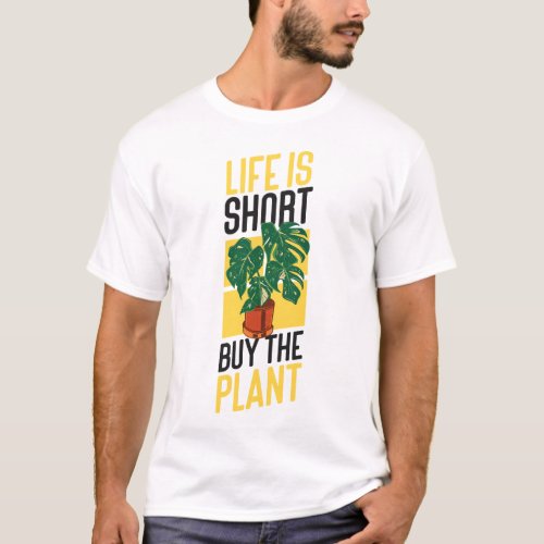 Plant Life Is Short Buy The Plant Monstera T_Shirt