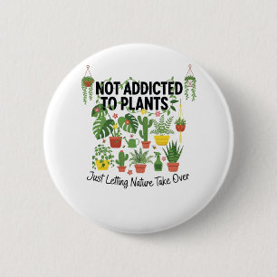 Plant Lover Funny “I’m Not Addicted to My Plants” Button