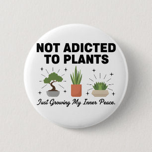 Plant Lover Funny “I’m Not Addicted to My Plants” Button