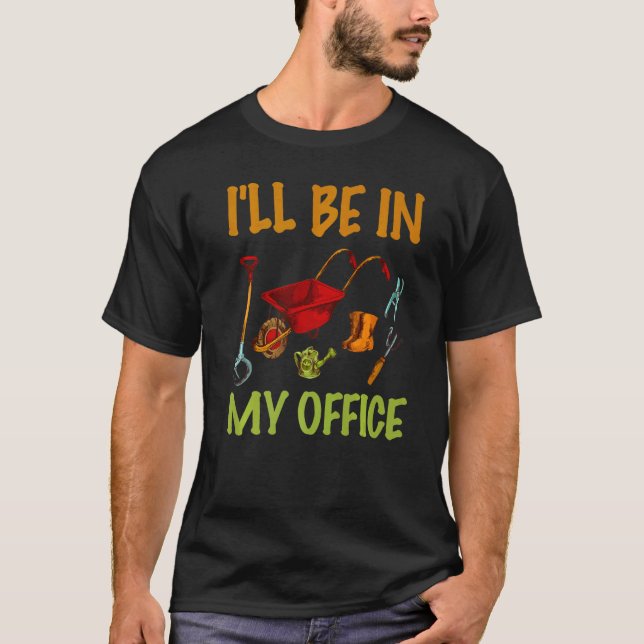 Plant Lover Gardening Gardener I'll Be In My Offic T-Shirt (Front)