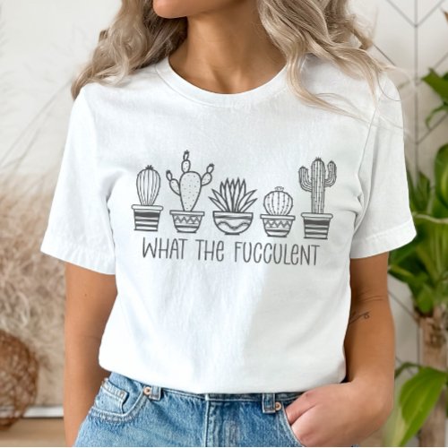 Plant Lovers Tee What the Fucculent  T_Shirt