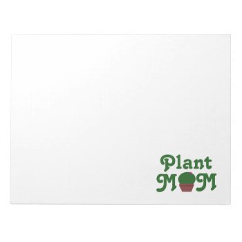 "plant Mom" Notepad by iHave2Say at Zazzle