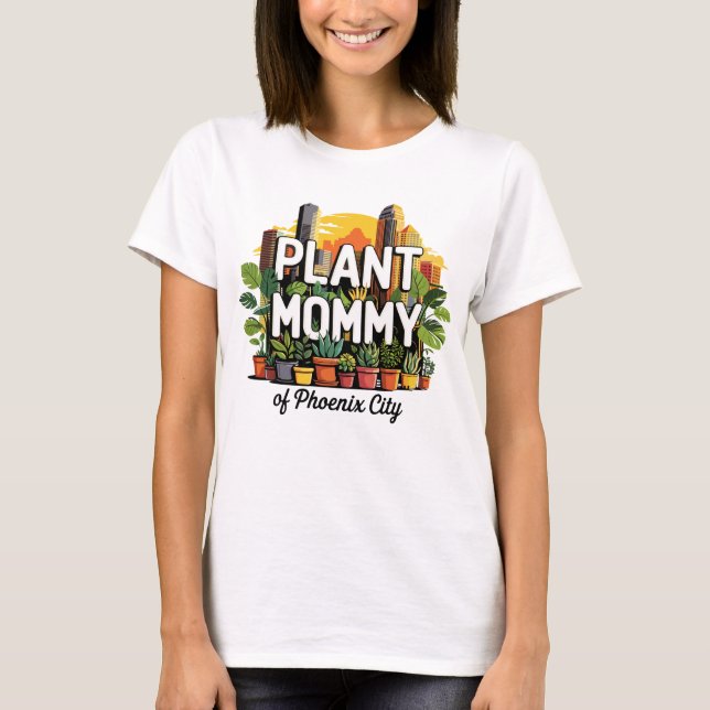Plant Mommy of Phoenix City Arizona USA T-Shirt (Front)