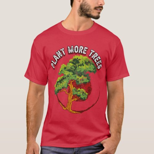 Plant More Trees Earth Day Everyday Protect Nature T_Shirt